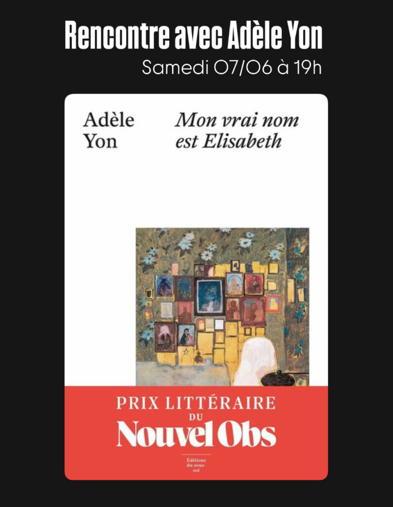 samedi 7 juin rencontre avec Adèle Yon pour Mon vrai nom est Elisabeth publié aux éditions du sous-sol